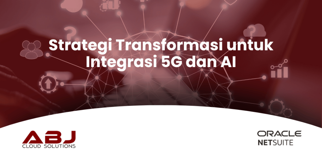 Strategi Transformasi untuk Integrasi 5G dan AI | ABJ Cloud Solutions